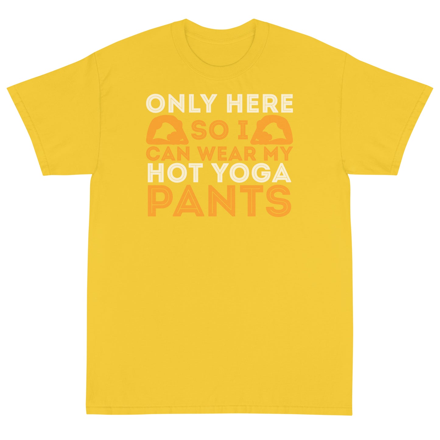 Only Here So I Can Wear My Hot Yoga Pants T-Shirt