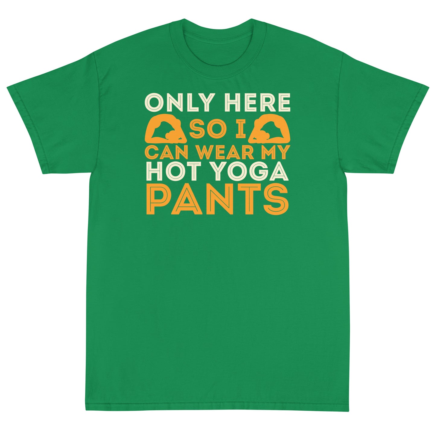 Only Here So I Can Wear My Hot Yoga Pants T-Shirt