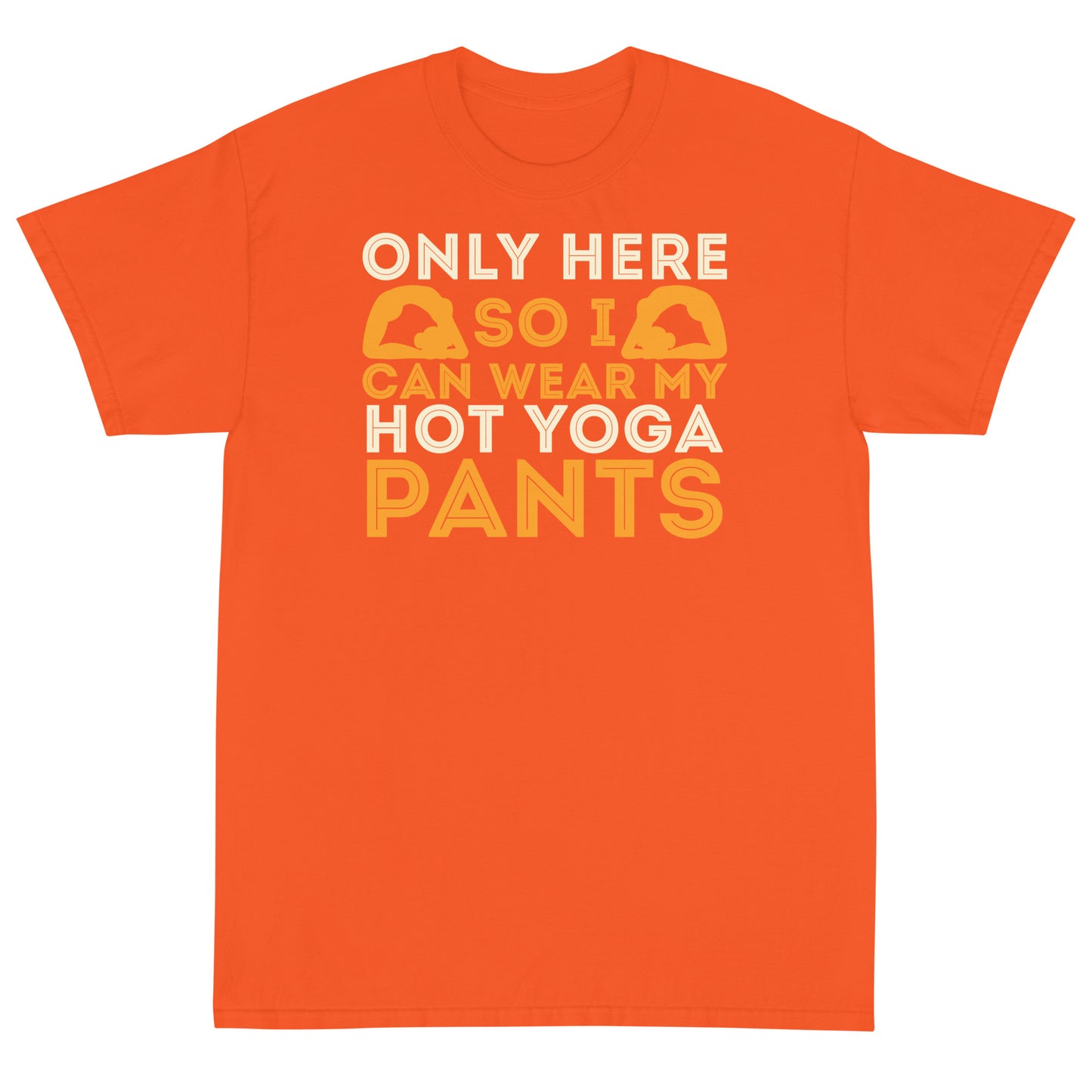 Only Here So I Can Wear My Hot Yoga Pants T-Shirt