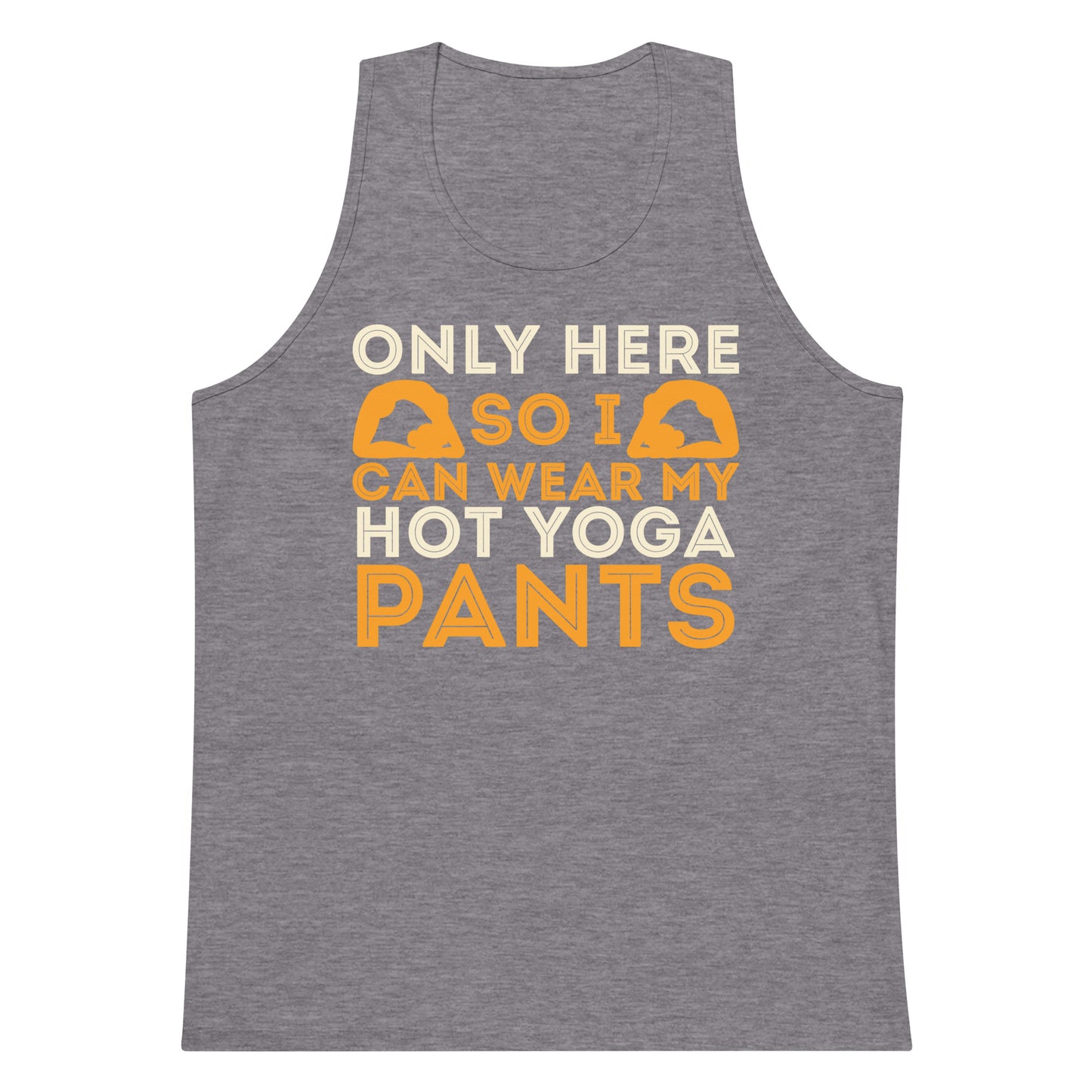 Only Here So I Can Wear My Hot Yoga Pants tank top