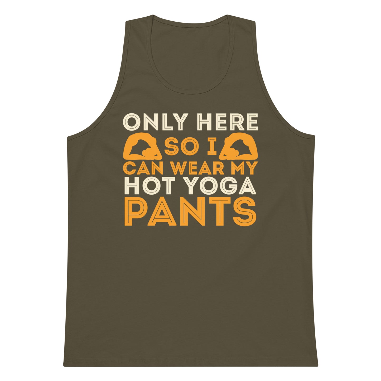 Only Here So I Can Wear My Hot Yoga Pants tank top