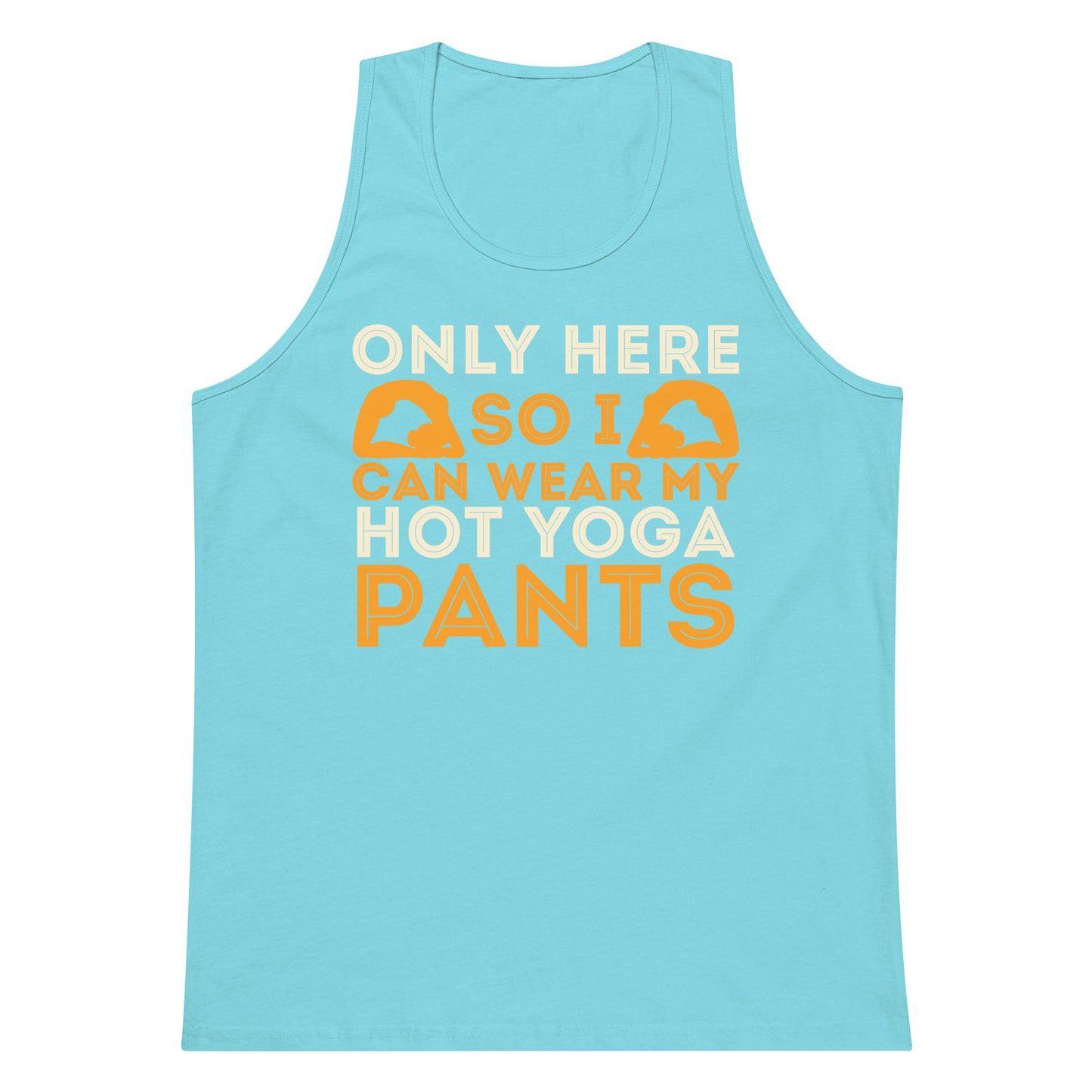 Only Here So I Can Wear My Hot Yoga Pants tank top